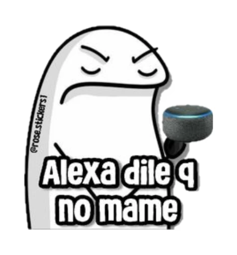 alexa dile q no mame